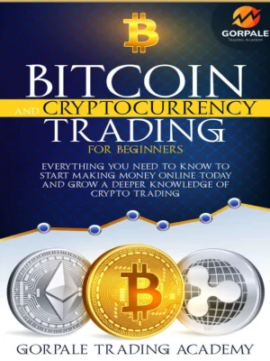BITCOIN AND CRYPTOCURRENCY TRADING FOR BEGINNERS Trading Academy Gorpale Benjamin Warren Ray