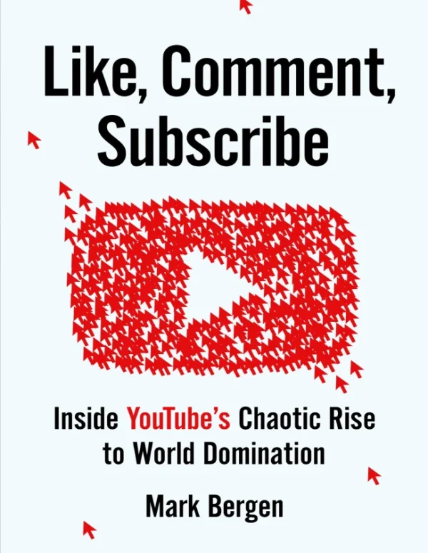 Like Comment Subscribe Inside YouTubes Chaotic Rise to World Domination Mark Bergen