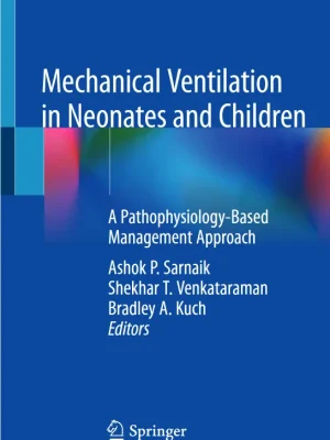 Mechanical Ventilation in Neonates and Children A Pathophysiology-Based Management Approach etc