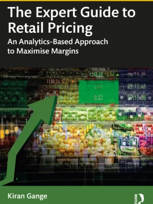 The Expert Guide to Retail Pricing An Analytics-Based Approach to Maximise Margins Kiran Gange John O Connor