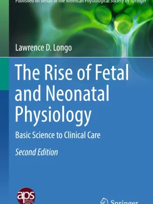 The Rise of Fetal and Neonatal Physiology Basic Science to Clinical Care Lawrence D. Longo auth