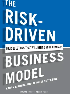 The Risk-Driven Business Model Four Questions That Will Define Your Company Karan Girotra Serguei Netessine