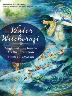 Water Witchcraft Magic and Lore from the Celtic Tradition Annwyn Avalon