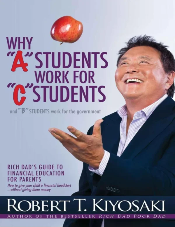 Why A Students Work for C Students and Why B Students Work for the Government Kiyosaki Robert T