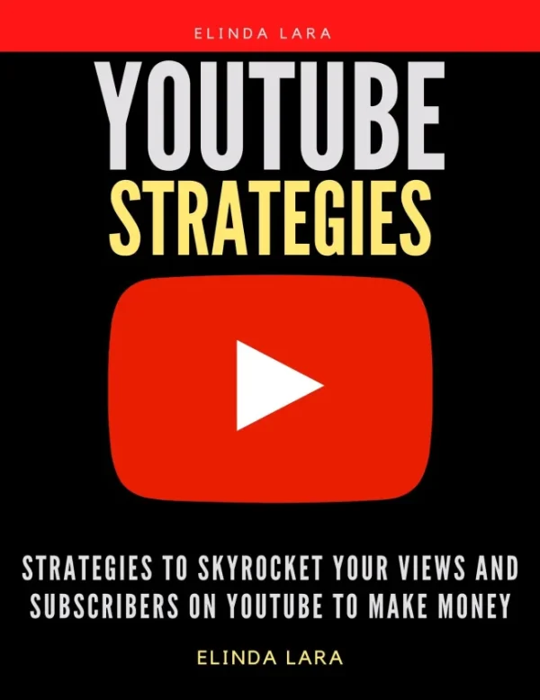 YouTube Strategies Strategies to Skyrocket your Views and Subscribers on YouTube to Make Money Lara Elinda
