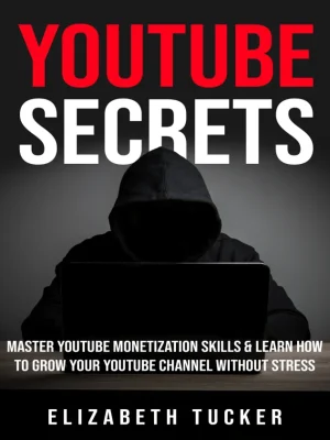 Youtube Secrets Master Youtube Monetization Skills Learn How To Grow Your Youtube Channel Without Stress Elizabeth Tucker