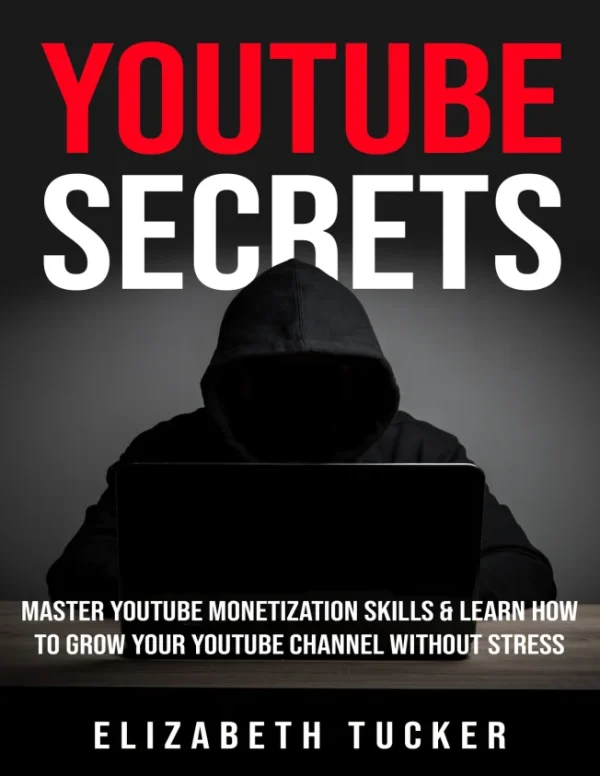 Youtube Secrets Master Youtube Monetization Skills Learn How To Grow Your Youtube Channel Without Stress Elizabeth Tucker